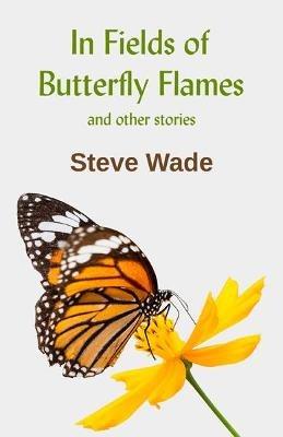 In Fields of Butterfly Flames - Steve Wade - cover