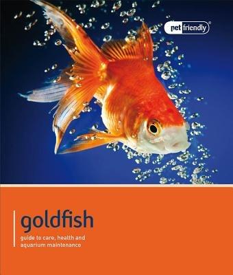 Goldfish - Pet Friendly: Understanding and Caring for Your Pet - Various Various - cover