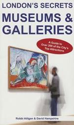London's Secrets: Museums & Galleries: A Guide to Over 200 of the City's Top Attractions