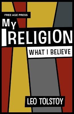My Religion - What I Believe - Leo Tolstoy - cover