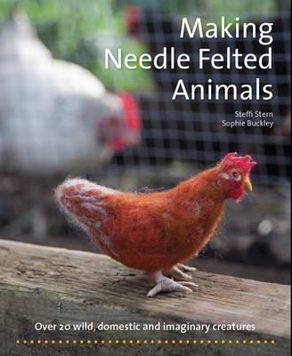 Making Needle-Felted Animals: Over 20 Wild, Domestic and Imaginary Creatures - Steffi Stern,Sophie Buckley - cover