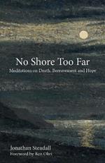 No Shore Too Far: Meditations on Death, Bereavement and Hope
