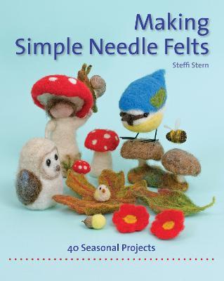 Making Simple Needle Felts: 40 Seasonal Projects - Steffi Stern - cover