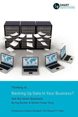 Thinking of...Backing Up Data In Your Business? Ask the Smart Questions - Guy Bunker,Gareth Fraser-King - cover