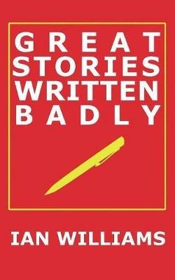 Great Stories Written Badly - Ian Williams - cover