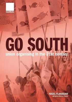"Go South": Union Organising in the 21st Century - Nigel Flanagan - cover