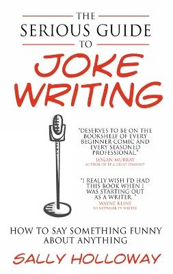 The Serious Guide to Joke Writing: How To Say Something Funny About Anything - Sally Holloway - cover