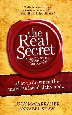The Real Secret: what to do when the universe hasn't delivered - Lucy McCarraher,Annabel Shaw - cover