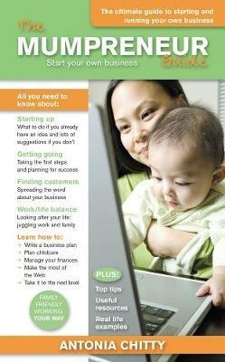 The Mumpreneur Guide: Start Your Own Successful Business - Antonia Chitty - cover