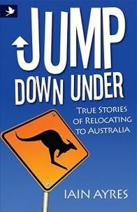 Jump Down Under - True Stories of Relocating to Australia - Iain Ayres - cover