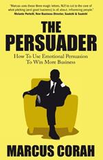 The Persuader: Use emotional persuasion to win more business