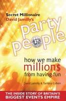 Party People: How We Make Millions from Having Fun - the Inside Story of Britain's Biggest Party Planning and Event Management Empire - David Jamilly - cover