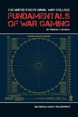 The United States Naval War College Fundamentals of War Gaming - Francis J McHugh,H F Fischer,Naval War College Press - cover