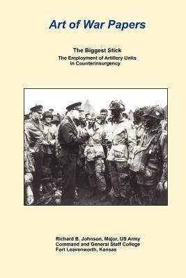 The Biggest Stick: The Employment of Artillery Units in Counterinsurgency - Richard B Johnson,Combat Studies Institute Press - cover