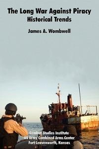 The Long War Against Piracy: Historical Trends - James A. Wombwell,Combat Studies Institute - cover