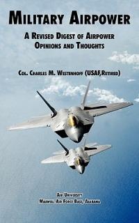 Military Airpower: A Revised Digest of Airpower Opinions and Thoughts - Charles M. Westenhoff,Air University Press - cover