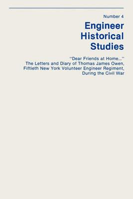 "Dear Friends at Home..." The Letters and Diary of Thomas James Owen, Fiftieth New York Volunteer Engineer Regiment During the Civil War - cover