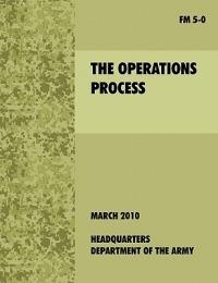 The Operations Process: The Official U.S. Army Field Manual FM 5-0 - U.S. Department of the Army - cover