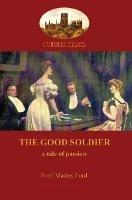 The Good Soldier: A Tale of Passion - Ford Madox Ford - cover