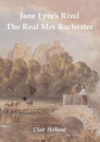 Jane Eyre's Rival: The Real Mrs Rochester - Clair Holland - cover