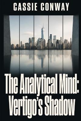 The Analytical Mind: Vertigos Shadow: The higher you climb, the harder the fall but how hard? The numbers are lying. The building is watching. She's running out of time. - Cassie Conway - cover