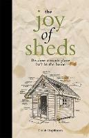 The Joy of Sheds: Because a Man's Place isn't in the Home - Frank Hopkinson - cover