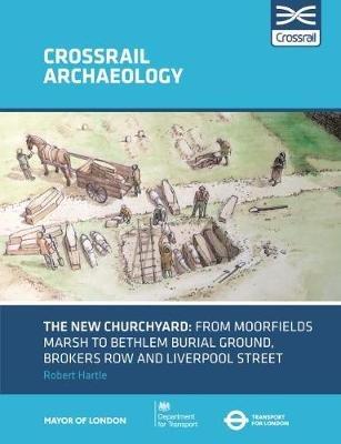 The New Churchyard: From Moorfields marsh to Bethlem burial ground, Brokers Row and Liverpool Street - Robert Hartlewith,Niamh Carty,Michael Henderson - cover
