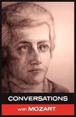 Conversations with Mozart: In His Own Words
