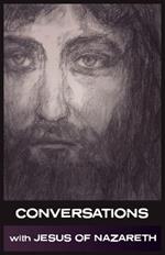 Conversations with Jesus of Nazareth: In His Own Words
