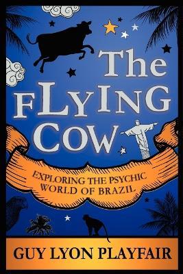 The Flying Cow: Exploring the Psychic World of Brazil - Guy Lyon Playfair - cover