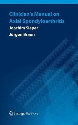 Clinician’s Manual on Axial Spondyloarthritis - Joachim Sieper,Jürgen Braun - cover