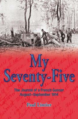 My Seventy-Five: The Journal of a French Gunner, August–September 1914 - Paul Lintier - cover
