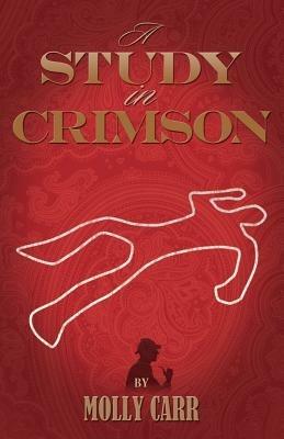 A Study in Crimson - the Further Adventures of Mrs. Watson and Mrs. St Clair Co-founders of the Watson Fanshaw Detective Agency - with a Supporting Cast Including Sherlock Holmes and Dr.Watson - Molly Carr - cover