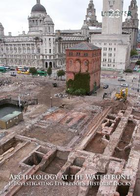 Archaeology at the Waterfront  vol 1: Liverpool Docks - Richard A. Gregory,Caroline Raynor,Mark H. Adams - cover