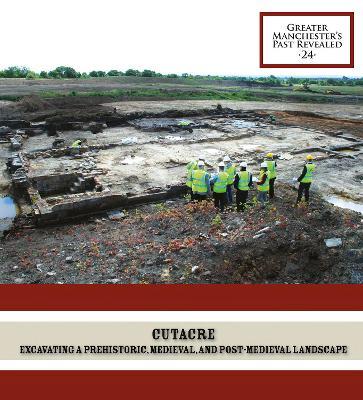Cutacre: Excavating a prehistoric, medieval, and post-medieval landscape - Richard Gregory - cover