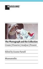 The Photograph and the Collection: Create - Preserve - Analyze - Present