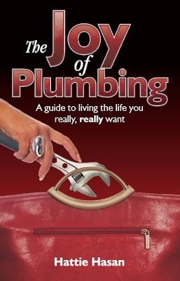 The Joy of Plumbing: A Guide to Living the Life You Really, Really Want - Hattie Hasan - cover