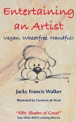 Entertaining An Artist: Vegan. Wheatfree. Handful! - Jacky Francis Walker - cover