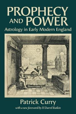 Prophecy and Power: Astrology in Early Modern England - Patrick Curry,H Darrel Rutkin - cover