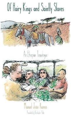 Of Hairy Kings and Saintly Slaves: An Ethiopian Travelogue - Manuel Joao Ramos - cover