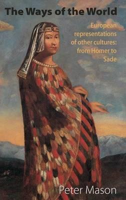 The Ways of the World: European Representations of Other Cultures: From Homer to Sade - Peter Mason - cover