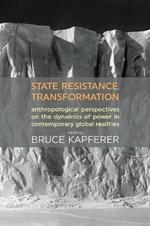 State, Resistance, Transformation: Anthropological perspectives on the dynamics of power in contemporary global realities