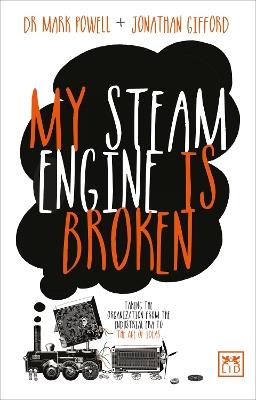 My Steam Engine is Broken: Taking the Organization from the Industrial Era to the Age of Ideas - Mark Powell,Jonathan Gifford - cover