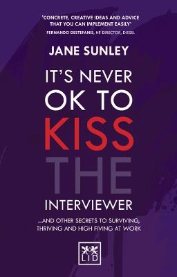 It's Never Ok to Kiss the Interviewer: And Other Secrets to Surviving, Thriving and High Fiving at Work - Jane Sunley - cover