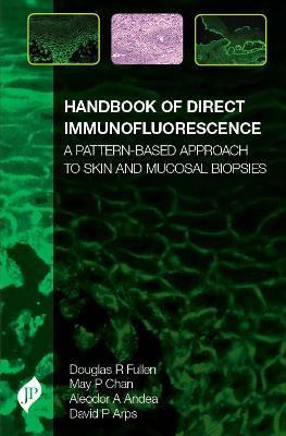 Handbook of Direct Immunofluorescence: A Pattern-Based Approach to Skin and Mucosal Biopsies - Douglas Fullen,May P Chan,Aleodor A Andea - cover