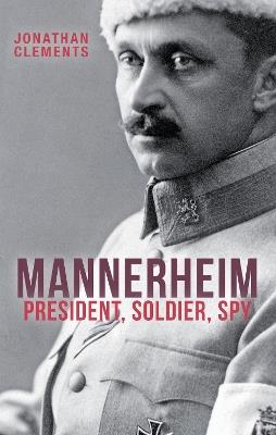 Mannerheim: President, Soldier, Spy - Jonathan Clements - cover