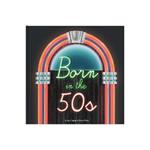 Born In The 50s: A celebration of being born in the 1950s and growing up in the 1960s