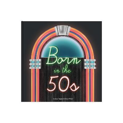 Born In The 50s: A celebration of being born in the 1950s and growing up in the 1960s - Lucy Tapper - cover