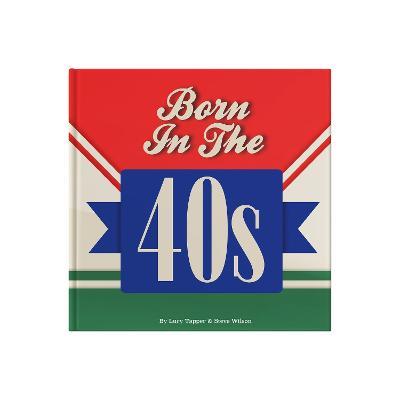 Born In The 40s: A celebration of being born in the 1940s and growing up in the 1950s - Lucy Tapper - cover
