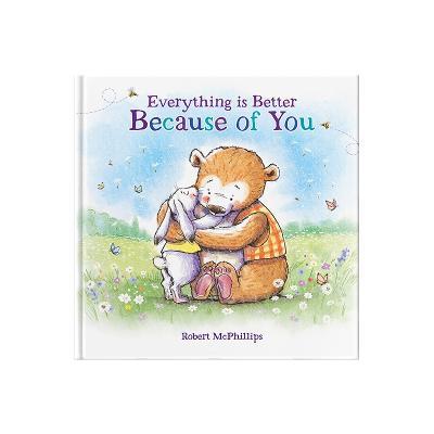Everything Is Better Because Of You: A heartfelt gift book for someone special - Robert McPhillips - cover